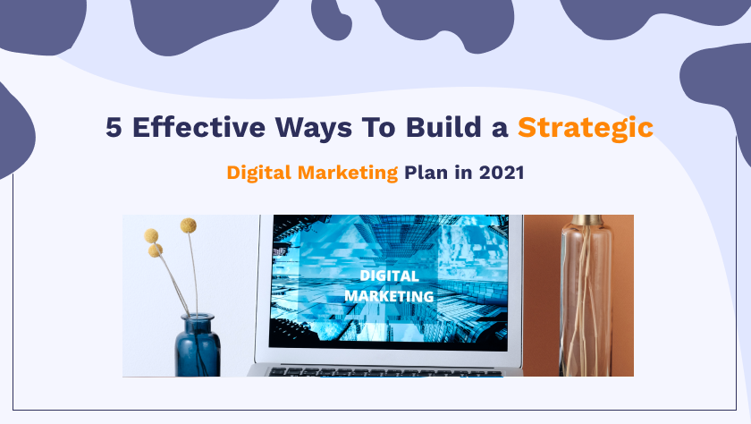 5 effective ways to build a strategic digital marketing plan