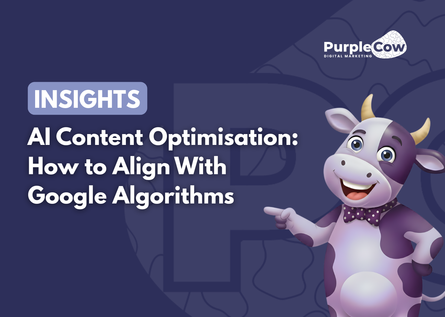 A cartoon cow in a bowtie stands next to text reading "INSIGHTS: AI Content Optimisation—How to Align With Google Algorithms" with the Purple Cow Digital Marketing logo, highlighting AI Content Optimisation strategies.