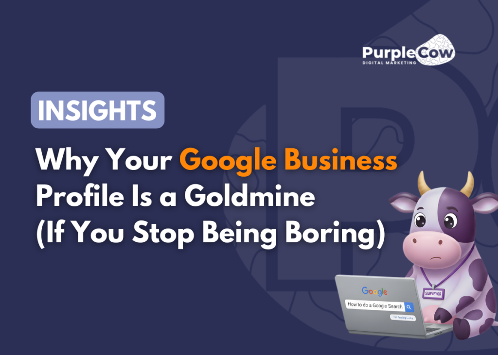 A cartoon cow with a laptop sits beside text that reads: "Why Your Google Business Profile Is a Goldmine (If You Stop Being Boring)" with a Purple Cow Digital Marketing logo.