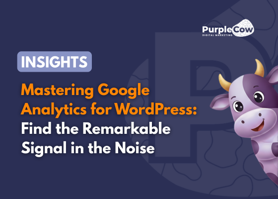 Purple Cow Digital Marketing graphic with a cartoon cow and text: "Mastering Google Analytics for WordPress: Find the Remarkable Signal in the Noise using expert tips on google analytics for wordpress.